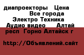 диапроекторы › Цена ­ 2 500 - Все города Электро-Техника » Аудио-видео   . Алтай респ.,Горно-Алтайск г.